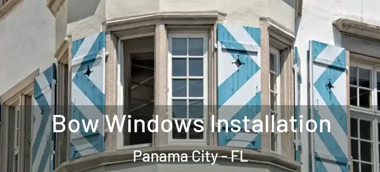  Bow Windows Installation Panama City - FL