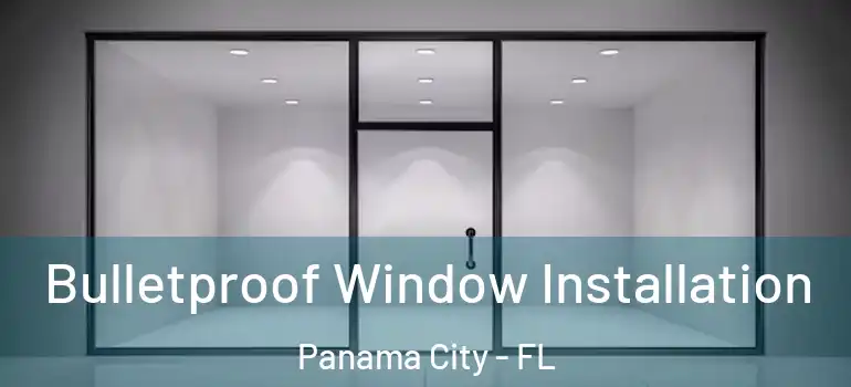  Bulletproof Window Installation Panama City - FL