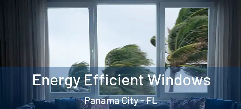  Energy Efficient Windows Panama City - FL