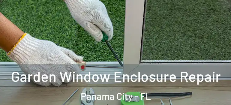  Garden Window Enclosure Repair Panama City - FL