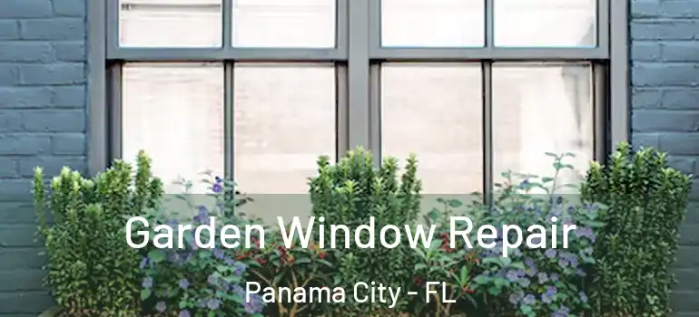  Garden Window Repair Panama City - FL