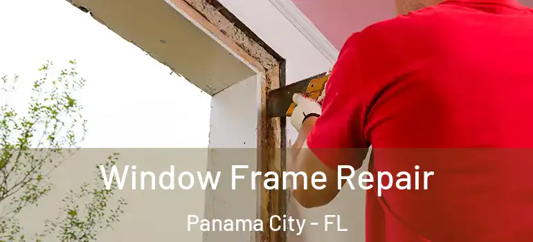  Window Frame Repair Panama City - FL