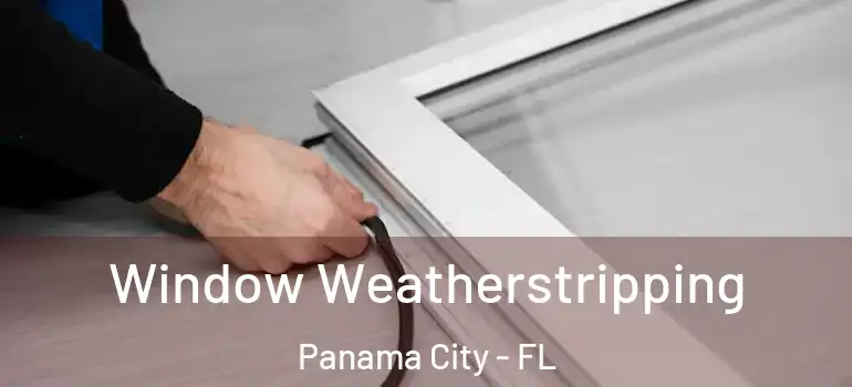  Window Weatherstripping Panama City - FL